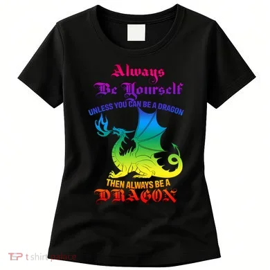 Always Be Yourself Unless You Can Be A Dragon Women's T-Shirt