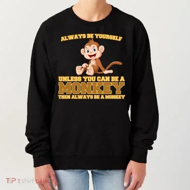 Always Be Yourself Unless You Can Be A Monkey Women's Sweatshirt
