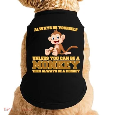Always Be Yourself Unless You Can Be A Monkey Doggie Tank