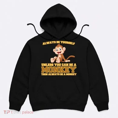 Always Be Yourself Unless You Can Be A Monkey Hoodie