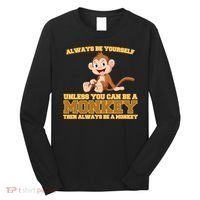 Always Be Yourself Unless You Can Be A Monkey Long Sleeve Shirt thumb 0
