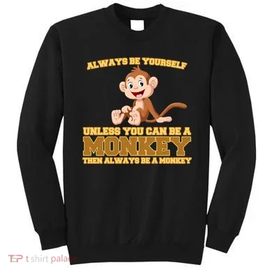 Always Be Yourself Unless You Can Be A Monkey Sweatshirt