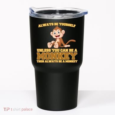 Always Be Yourself Unless You Can Be A Monkey Tumbler