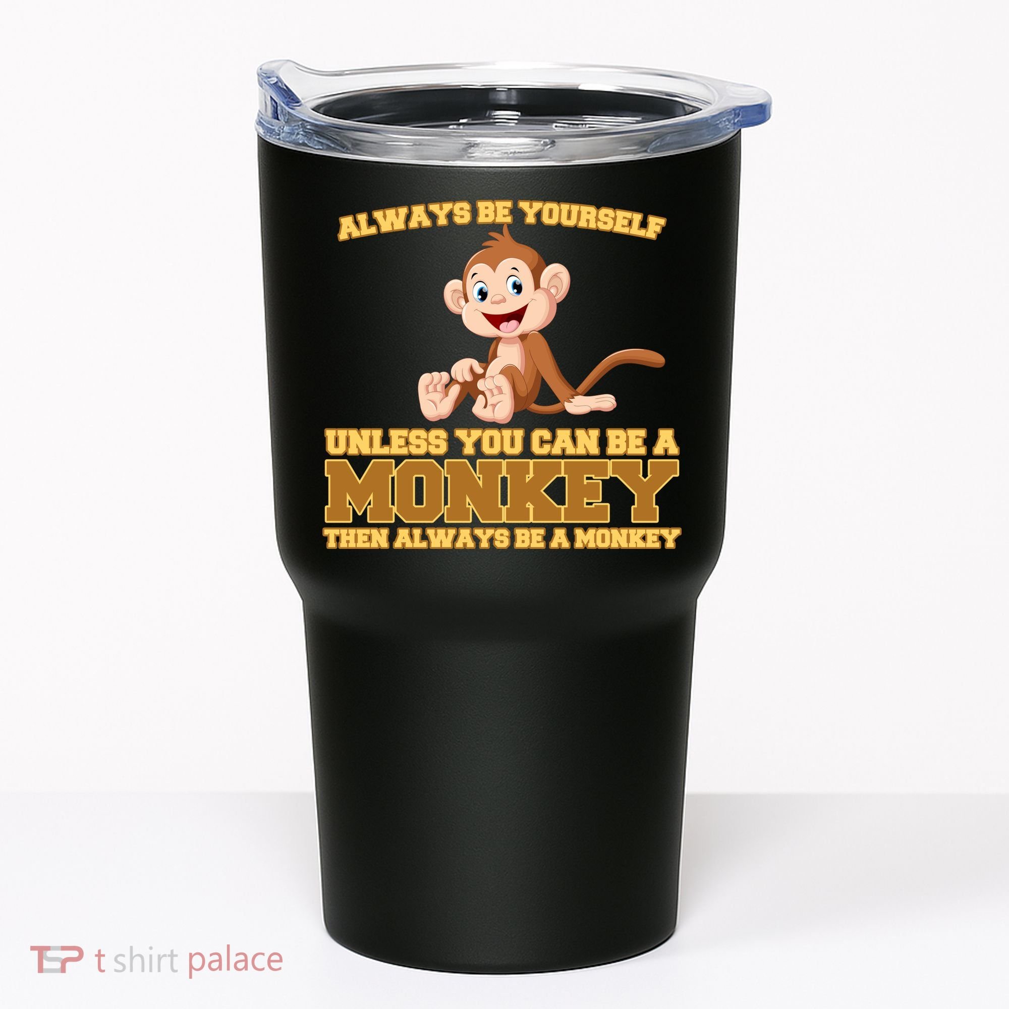 Always Be Yourself Unless You Can Be A Monkey Tumbler