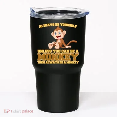 Always Be Yourself Unless You Can Be A Monkey Tumbler