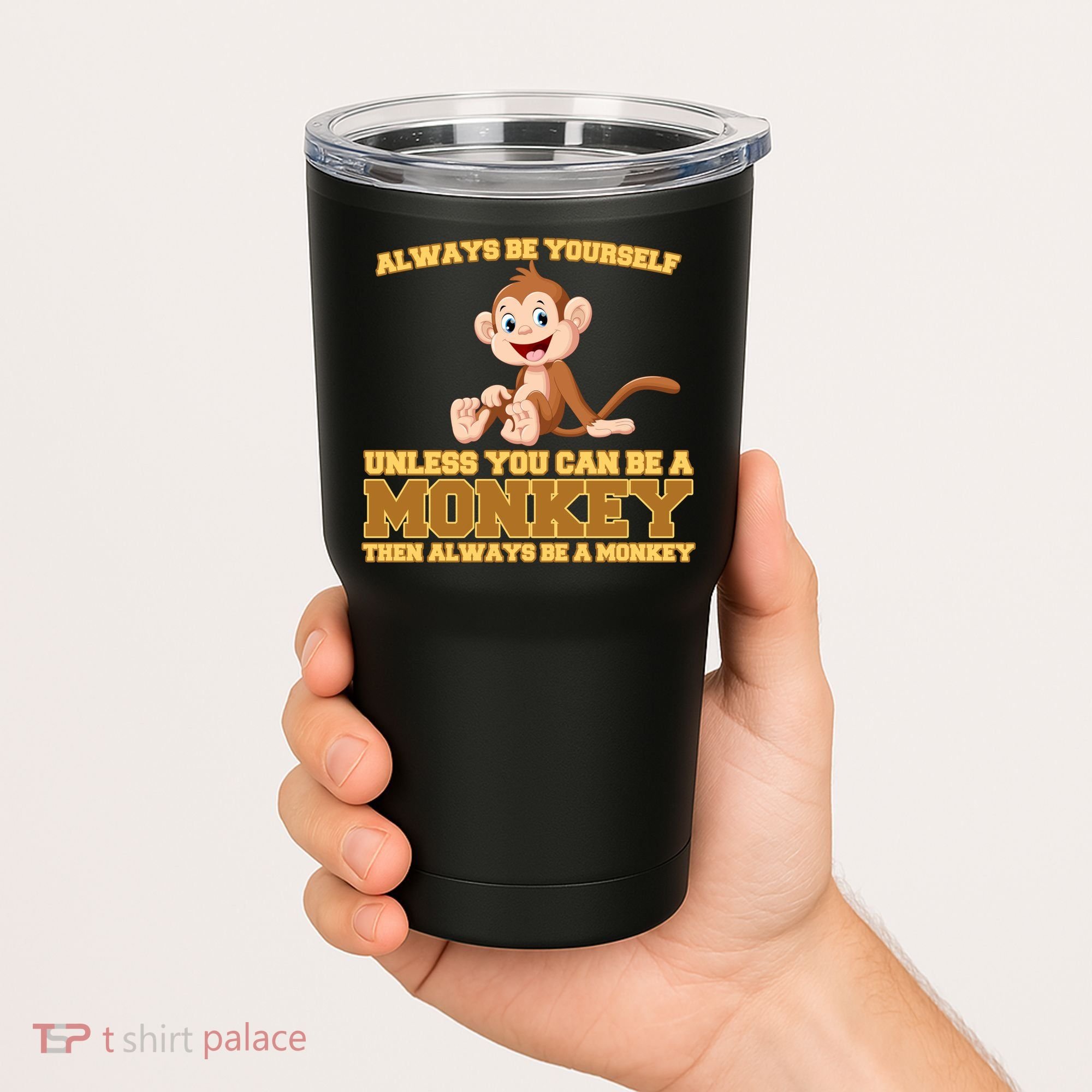 Always Be Yourself Unless You Can Be A Monkey Tumbler