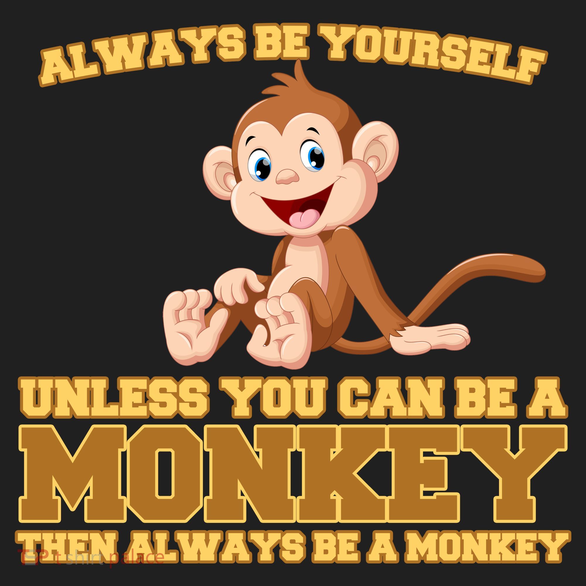 Always Be Yourself Unless You Can Be A Monkey Tumbler