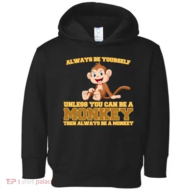 Always Be Yourself Unless You Can Be A Monkey Toddler Hoodie