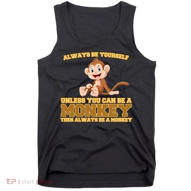 Always Be Yourself Unless You Can Be A Monkey Tank Top