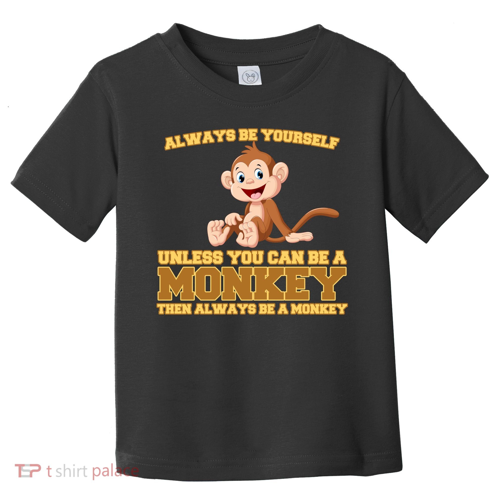 Always Be Yourself Unless You Can Be A Monkey Toddler T-Shirt