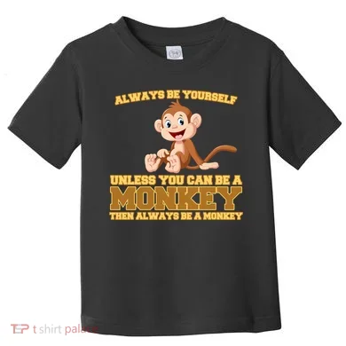 Always Be Yourself Unless You Can Be A Monkey Toddler T-Shirt