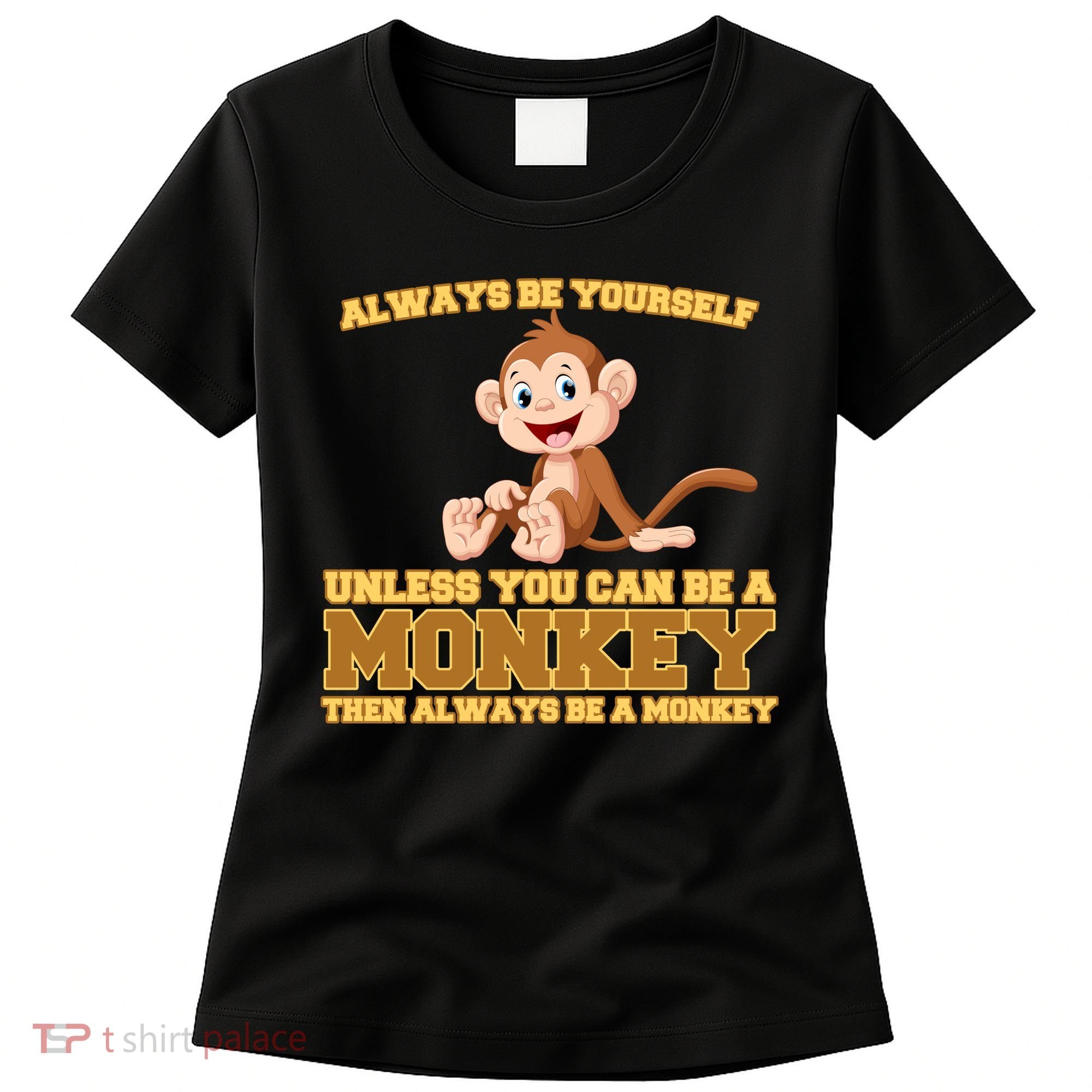 Always Be Yourself Unless You Can Be A Monkey Women's T-Shirt