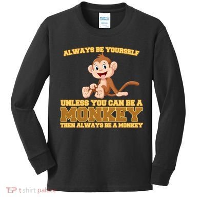 Always Be Yourself Unless You Can Be A Monkey Kids Long Sleeve Shirt
