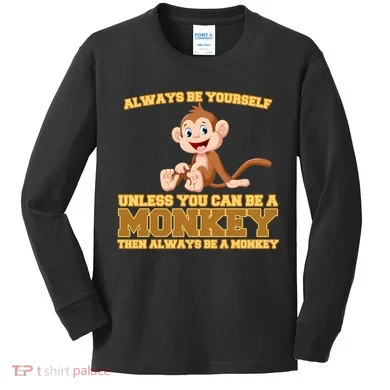 Always Be Yourself Unless You Can Be A Monkey Kids Long Sleeve Shirt