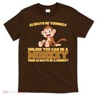 Always Be Yourself Unless You Can Be A Monkey T-Shirt thumb 0