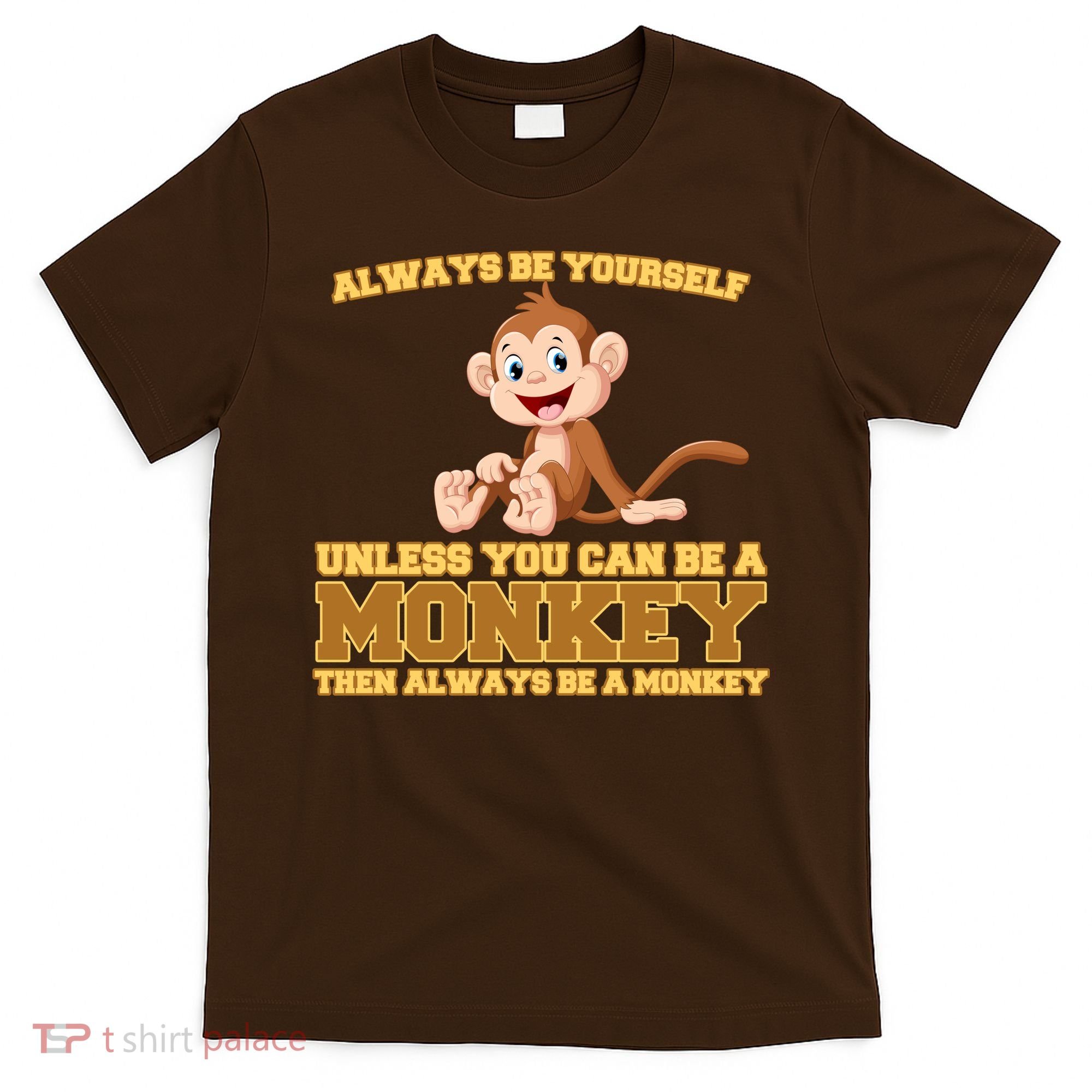 Always Be Yourself Unless You Can Be A Monkey T-Shirt