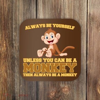 Always Be Yourself Unless You Can Be A Monkey Coaster