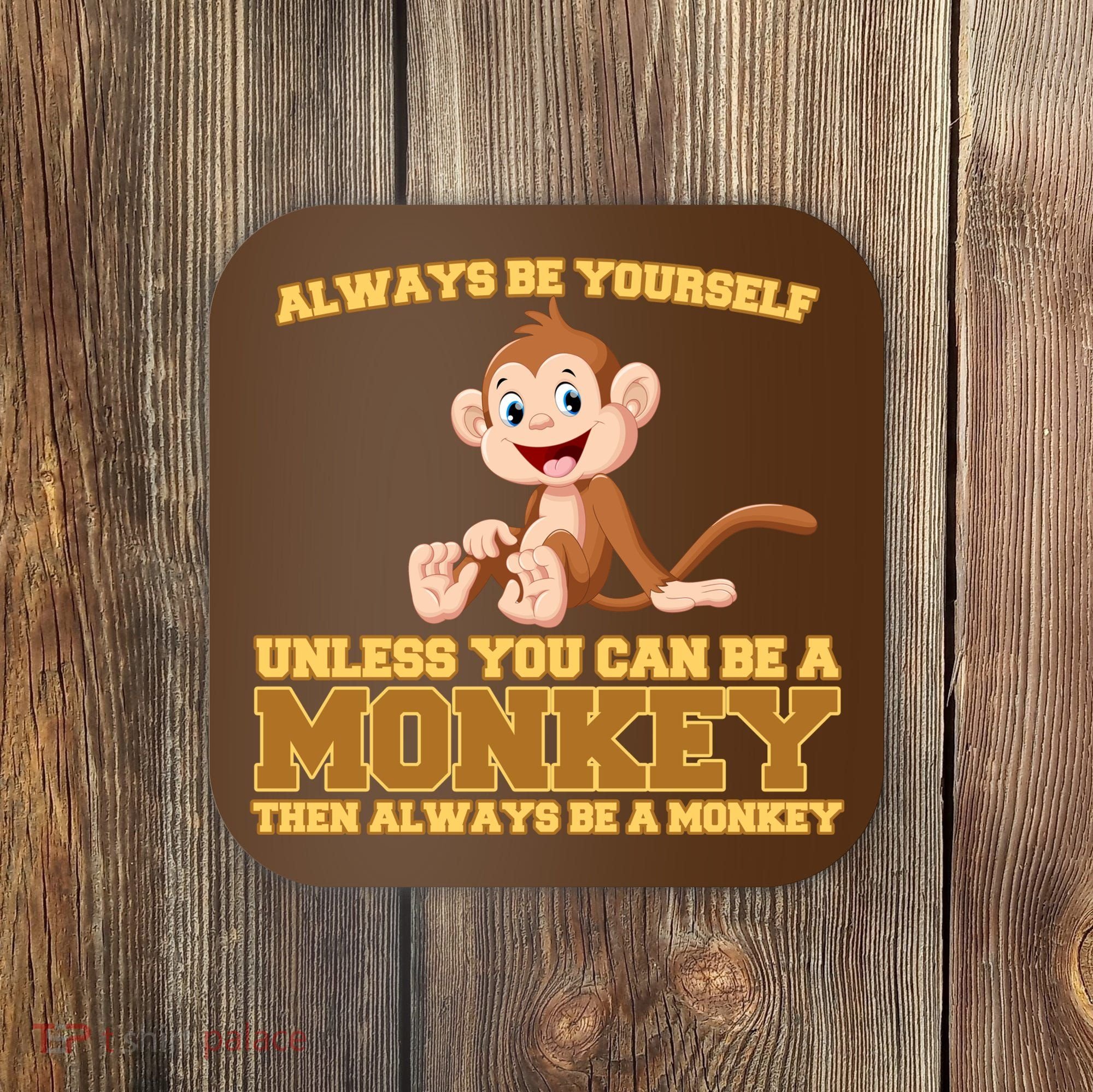 Always Be Yourself Unless You Can Be A Monkey Coaster