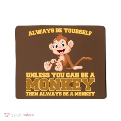 Always Be Yourself Unless You Can Be A Monkey Mousepad
