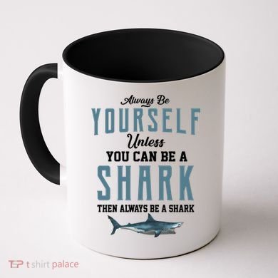 Always Be Yourself Unless You Can Be A Shark Coffee Mug
