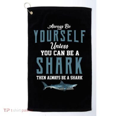 Always Be Yourself Unless You Can Be A Shark Golf Towel