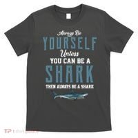 Always Be Yourself Unless You Can Be A Shark T-Shirt thumb 0