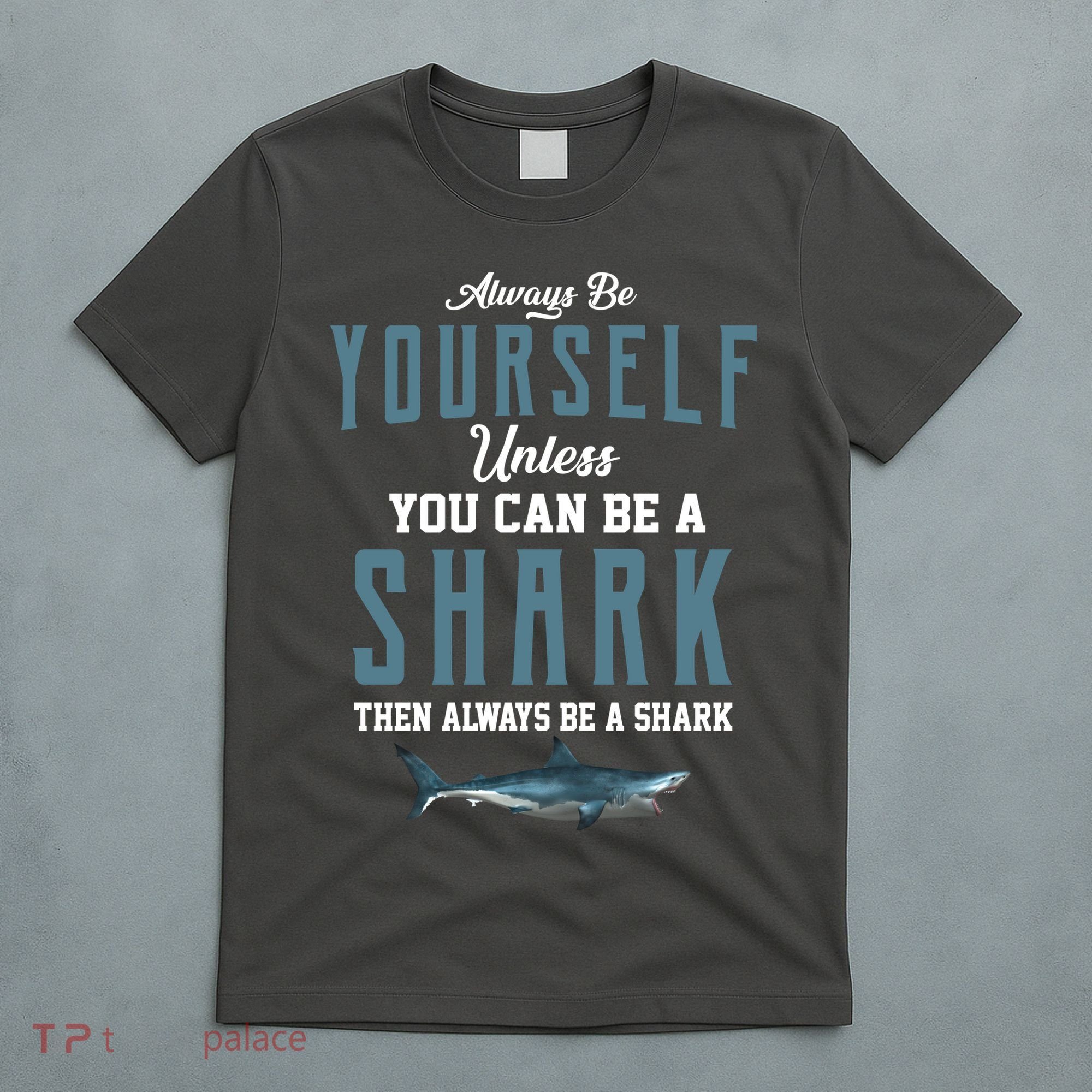 Always Be Yourself Unless You Can Be A Shark T-Shirt