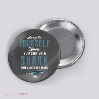Always Be Yourself Unless You Can Be A Shark Button