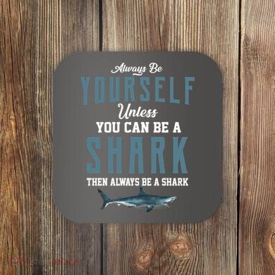 Always Be Yourself Unless You Can Be A Shark Coaster
