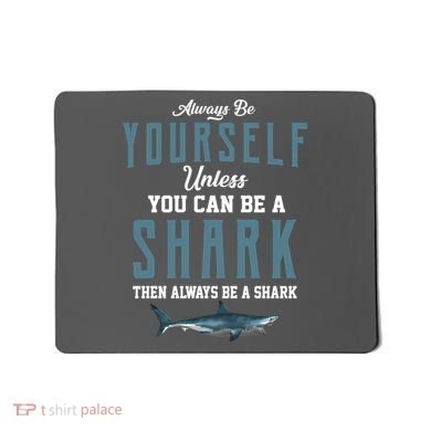 Always Be Yourself Unless You Can Be A Shark Mousepad