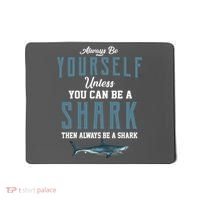Always Be Yourself Unless You Can Be A Shark Mousepad thumb 0
