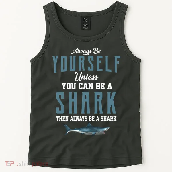 Always Be Yourself Unless You Can Be A Shark Tank Top