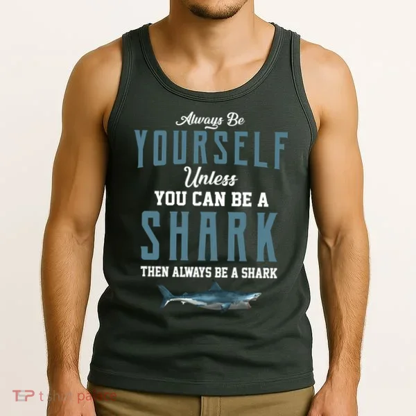 Always Be Yourself Unless You Can Be A Shark Tank Top
