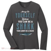 Always Be Yourself Unless You Can Be A Shark Women's Long Sleeve Shirt thumb 0
