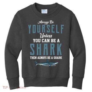 Always Be Yourself Unless You Can Be A Shark Kids Sweatshirt