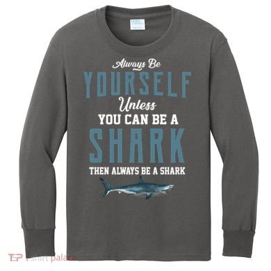 Always Be Yourself Unless You Can Be A Shark Kids Long Sleeve Shirt