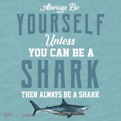Always Be Yourself Unless You Can Be A Shark Sueded Cloud Jersey T-Shirt