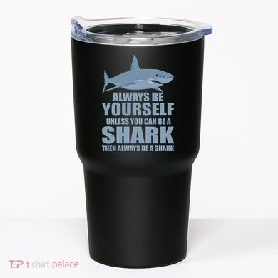 Always Be Yourself Unless You Can Be A Shark Funny Tumbler