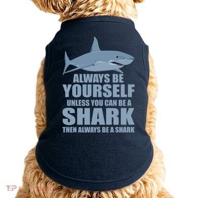 Always Be Yourself Unless You Can Be A Shark Funny Doggie Tank