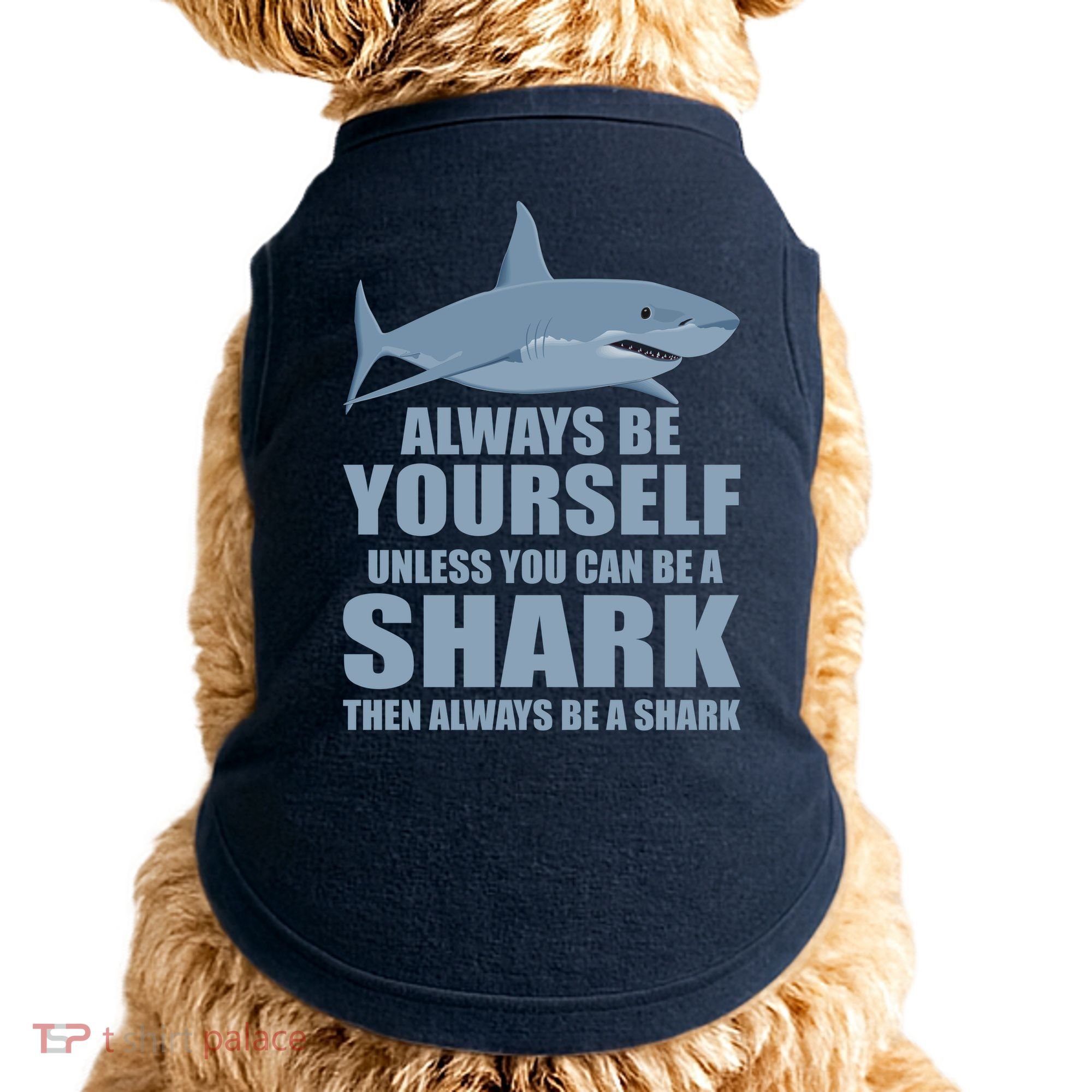 Always Be Yourself Unless You Can Be A Shark Funny Doggie Tank