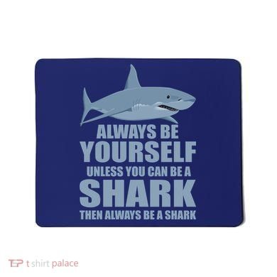 Always Be Yourself Unless You Can Be A Shark Funny Mousepad