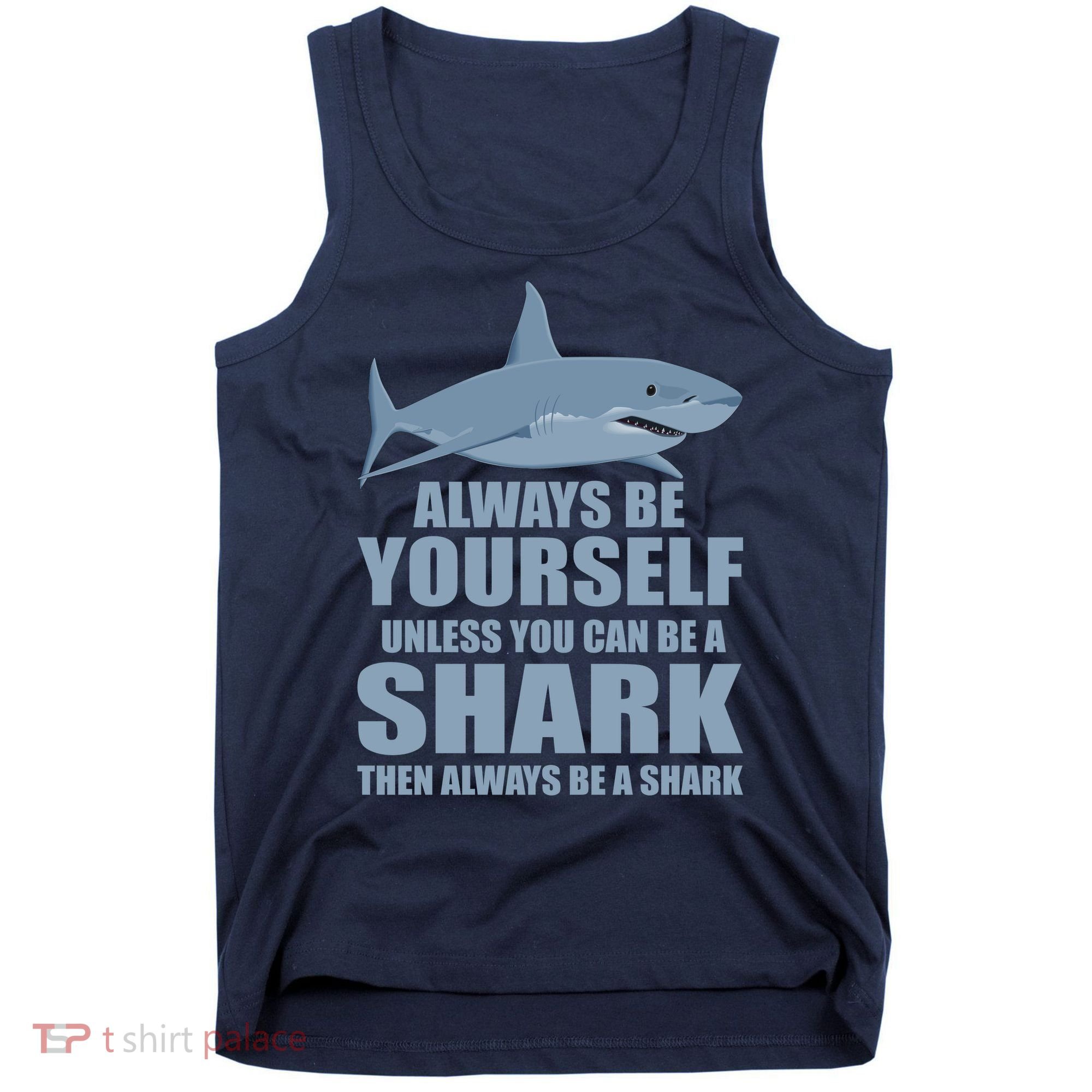 Always Be Yourself Unless You Can Be A Shark Funny Tank Top
