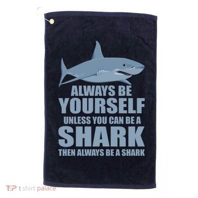 Always Be Yourself Unless You Can Be A Shark Funny Golf Towel