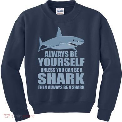 Always Be Yourself Unless You Can Be A Shark Funny Kids Sweatshirt