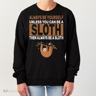 Always Be Yourself Unless You Can Be A Sloth Women's Sweatshirt