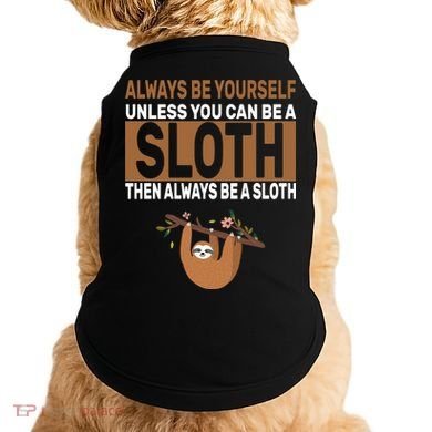 Always Be Yourself Unless You Can Be A Sloth Doggie Tank