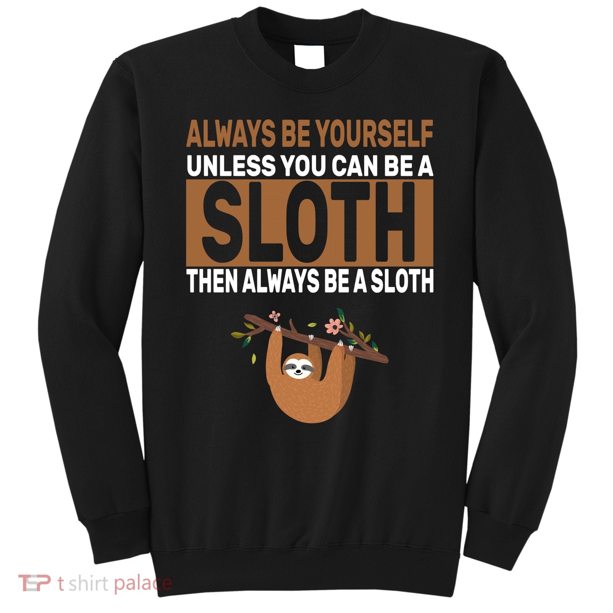 Always Be Yourself Unless You Can Be A Sloth Sweatshirt