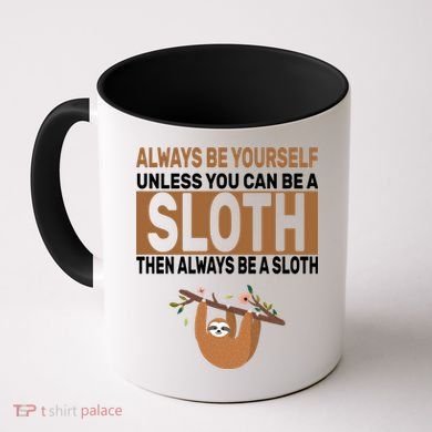 Always Be Yourself Unless You Can Be A Sloth Coffee Mug