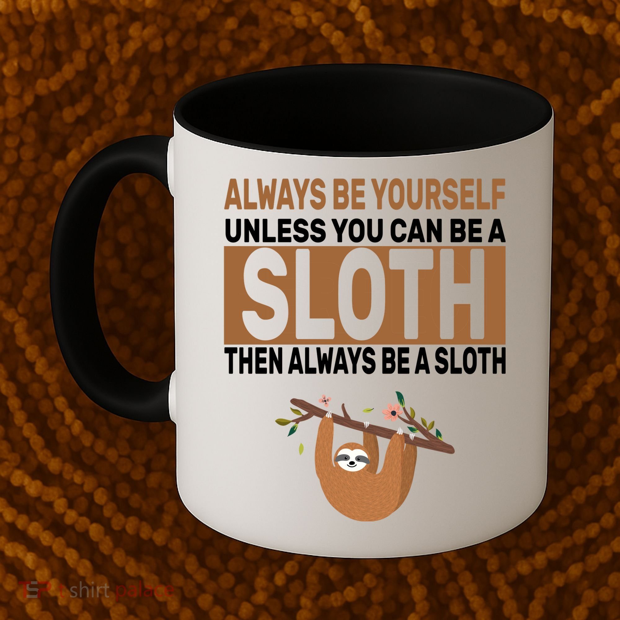 Always Be Yourself Unless You Can Be A Sloth Coffee Mug