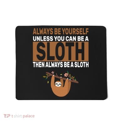 Always Be Yourself Unless You Can Be A Sloth Mousepad
